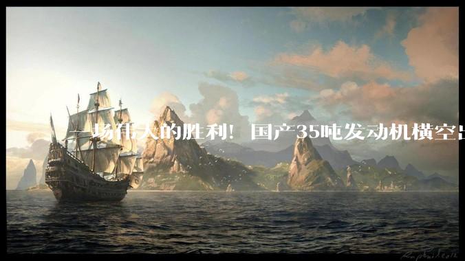 一场伟大的胜利！国产35吨发动机横空出世，波音空客彻底慌了_中国_西方_控制市场