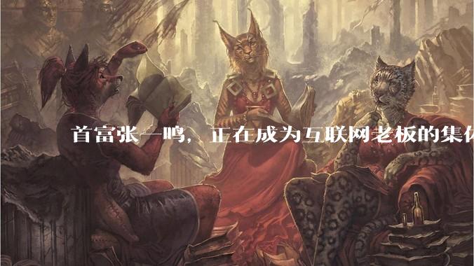 首富张一鸣，正在成为互联网老板的集体噩梦_字节_港股_数据