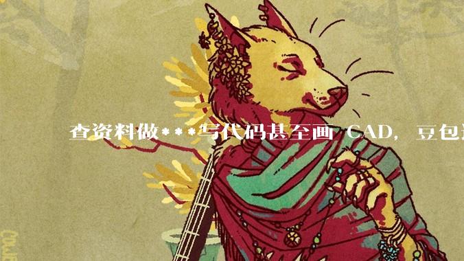 查资料做***写代码甚至画 CAD，豆包这动手能力真有点离谱了。。_模型_Seed_世超